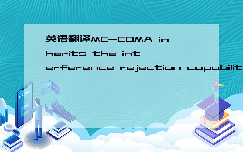 英语翻译MC-CDMA inherits the interference rejection capability o