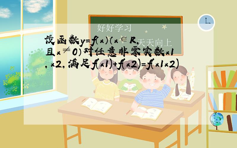 设函数y=f（x）（x∈R,且x≠0）对任意非零实数x1,x2,满足f(x1)+f(x2)=f(x1x2)