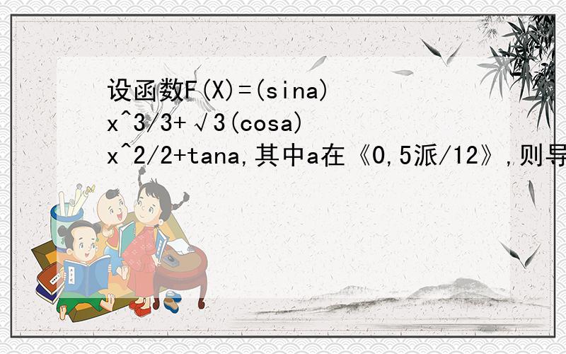 设函数F(X)=(sina)x^3/3+√3(cosa)x^2/2+tana,其中a在《0,5派/12》,则导数f(1)