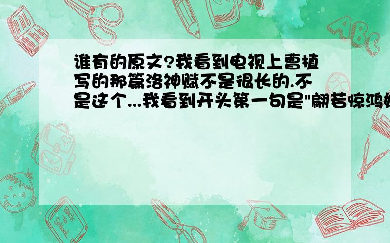 谁有的原文?我看到电视上曹植写的那篇洛神赋不是很长的.不是这个...我看到开头第一句是