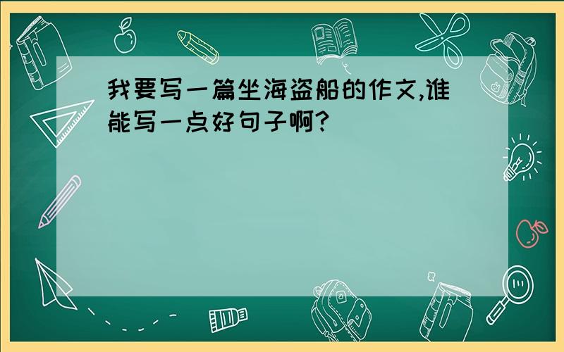 我要写一篇坐海盗船的作文,谁能写一点好句子啊?