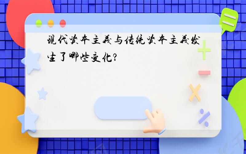 现代资本主义与传统资本主义发生了哪些变化?