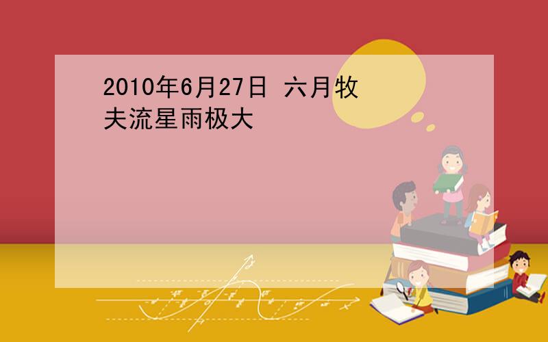 2010年6月27日 六月牧夫流星雨极大