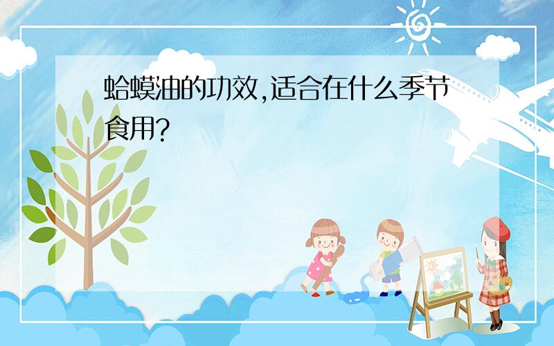 蛤蟆油的功效,适合在什么季节食用?