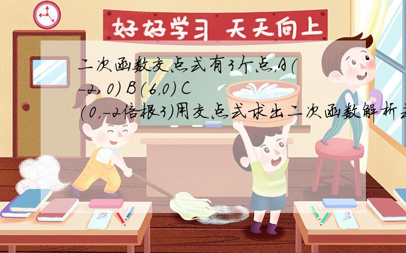 二次函数交点式有3个点，A(-2,0) B(6，0) C(0，-2倍根3）用交点式求出二次函数解析式。且用配方法求出顶点