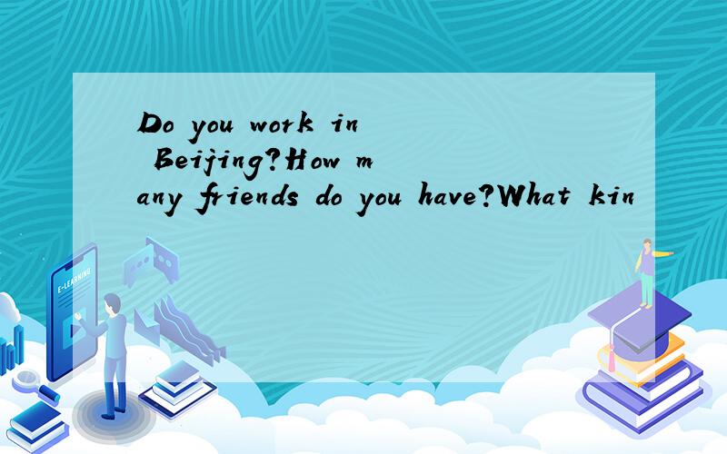 Do you work in Beijing?How many friends do you have?What kin