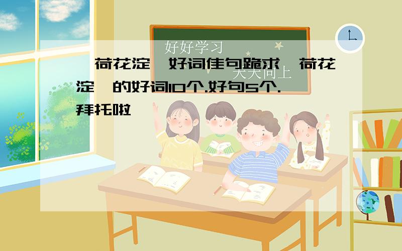 《荷花淀》好词佳句跪求《荷花淀》的好词10个.好句5个.拜托啦