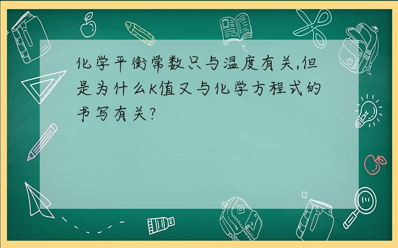 化学平衡常数只与温度有关,但是为什么K值又与化学方程式的书写有关?