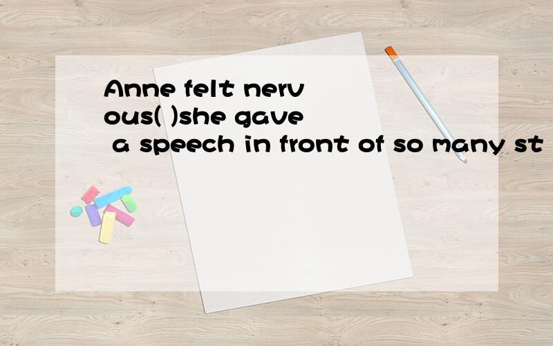 Anne felt nervous( )she gave a speech in front of so many st