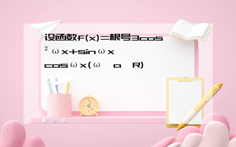 设函数f(x)=根号3cos²ωx+sinωxcosωx(ω,a∈R),