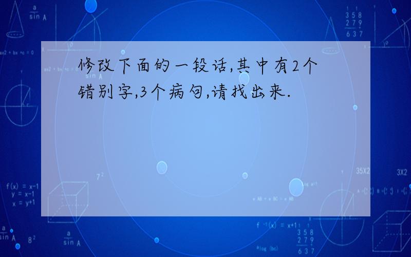 修改下面的一段话,其中有2个错别字,3个病句,请找出来.