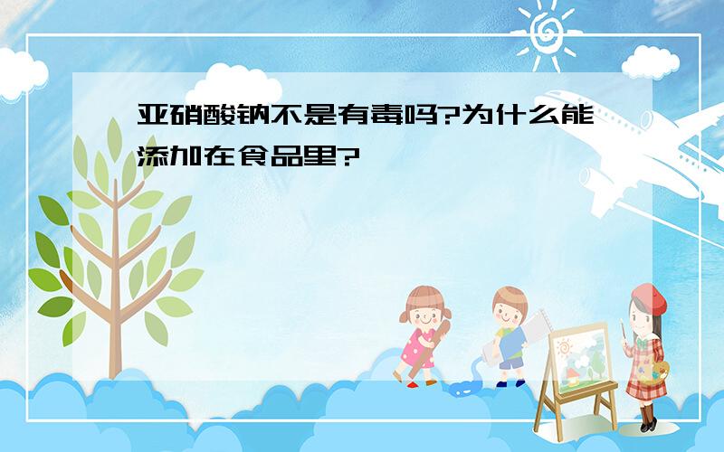 亚硝酸钠不是有毒吗?为什么能添加在食品里?