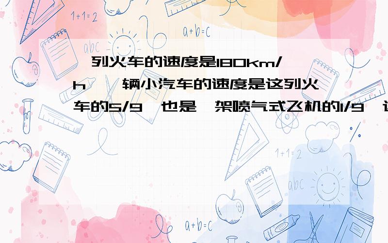 一列火车的速度是180km/h,一辆小汽车的速度是这列火车的5/9,也是一架喷气式飞机的1/9,这架喷气式飞机的速度是多