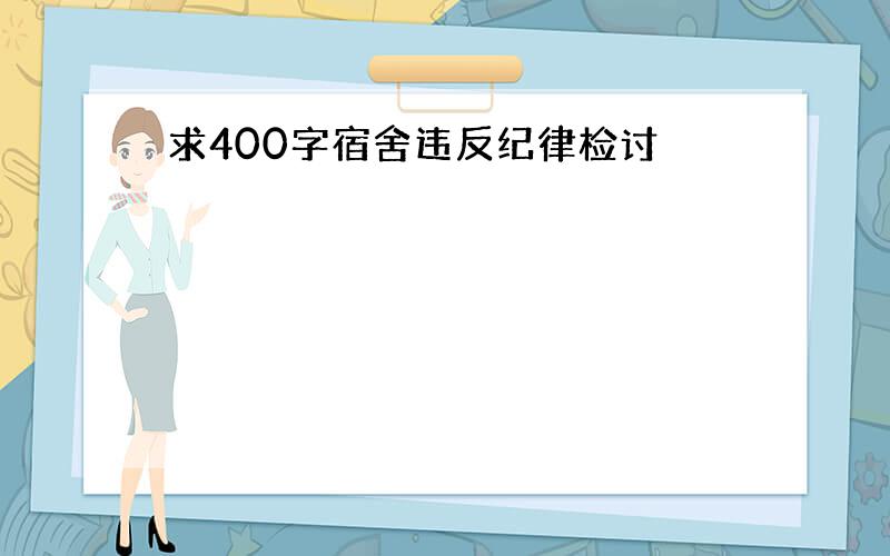 求400字宿舍违反纪律检讨