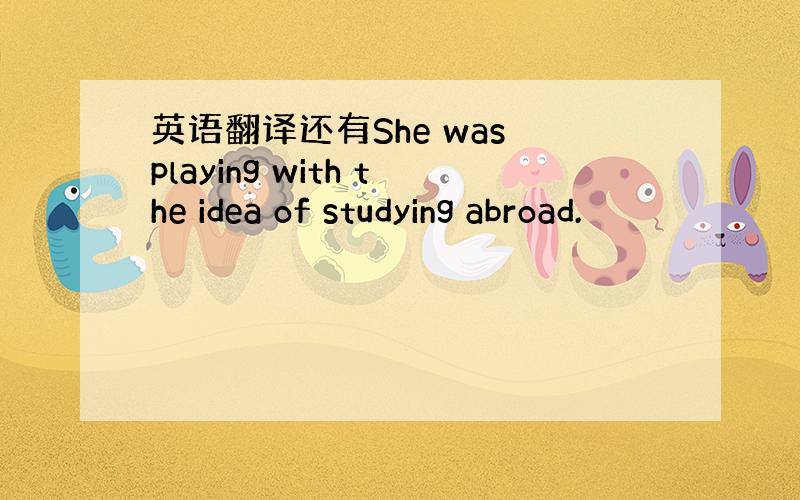 英语翻译还有She was playing with the idea of studying abroad.