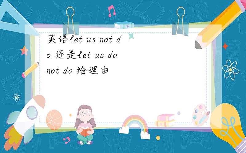 英语let us not do 还是let us do not do 给理由