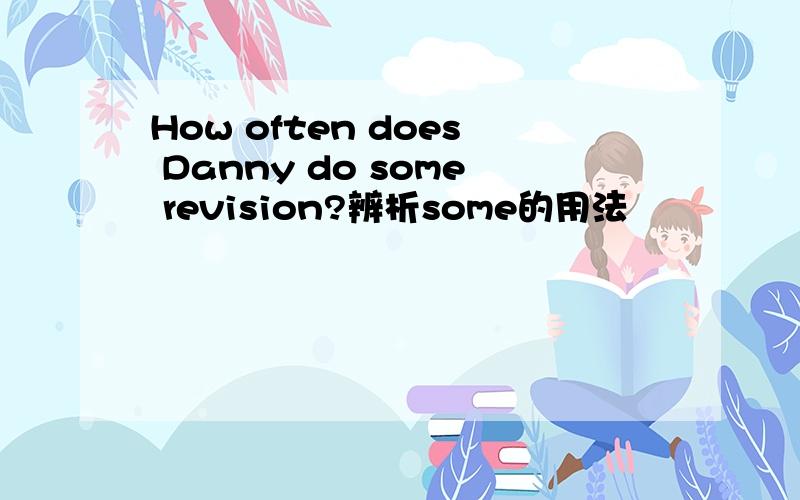 How often does Danny do some revision?辨析some的用法