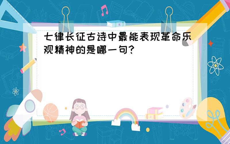 七律长征古诗中最能表现革命乐观精神的是哪一句?