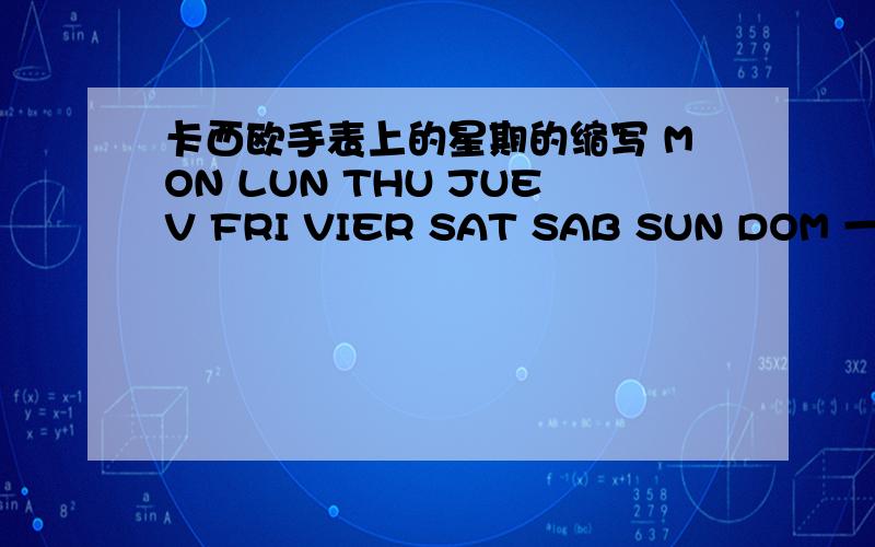 卡西欧手表上的星期的缩写 MON LUN THU JUEV FRI VIER SAT SAB SUN DOM 一个表盘上