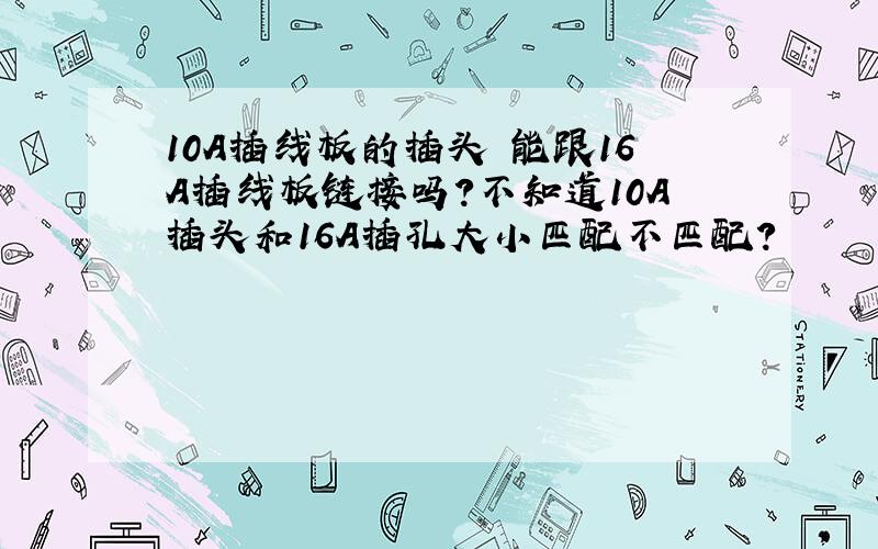 10A插线板的插头 能跟16A插线板链接吗?不知道10A插头和16A插孔大小匹配不匹配?