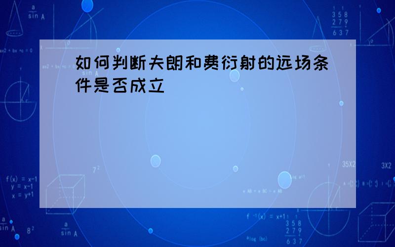 如何判断夫朗和费衍射的远场条件是否成立