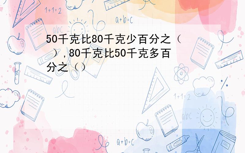 50千克比80千克少百分之（ ）,80千克比50千克多百分之（）