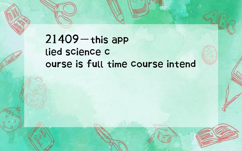 21409—this applied science course is full time course intend