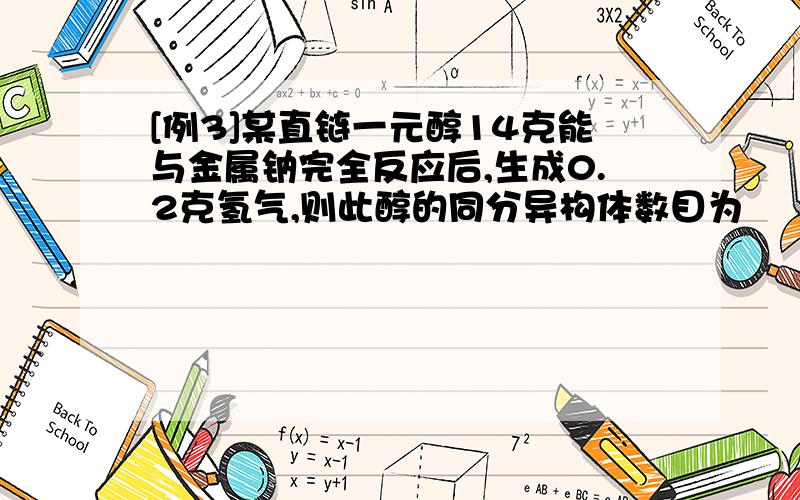 [例3]某直链一元醇14克能与金属钠完全反应后,生成0.2克氢气,则此醇的同分异构体数目为