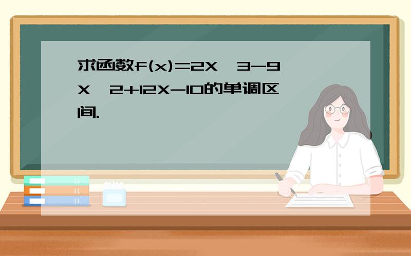 求函数f(x)=2X^3-9X^2+12X-10的单调区间.