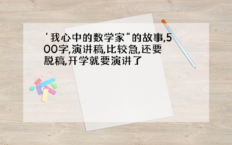 ‘我心中的数学家“的故事,500字,演讲稿,比较急,还要脱稿,开学就要演讲了