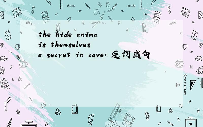 the hide animais themselves a secret in cave. 连词成句