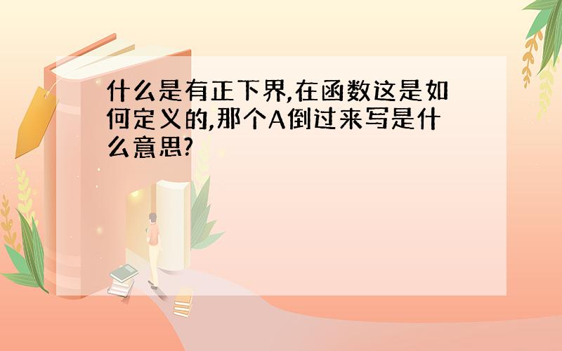 什么是有正下界,在函数这是如何定义的,那个A倒过来写是什么意思?