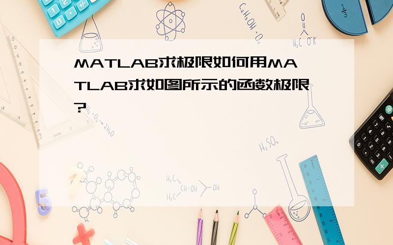 MATLAB求极限如何用MATLAB求如图所示的函数极限?