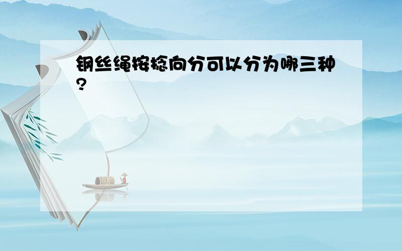 钢丝绳按捻向分可以分为哪三种?