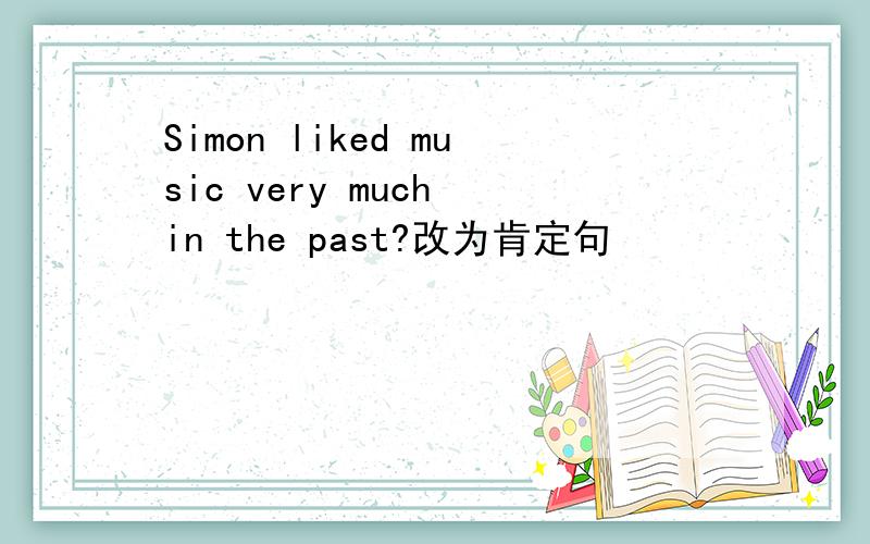 Simon liked music very much in the past?改为肯定句