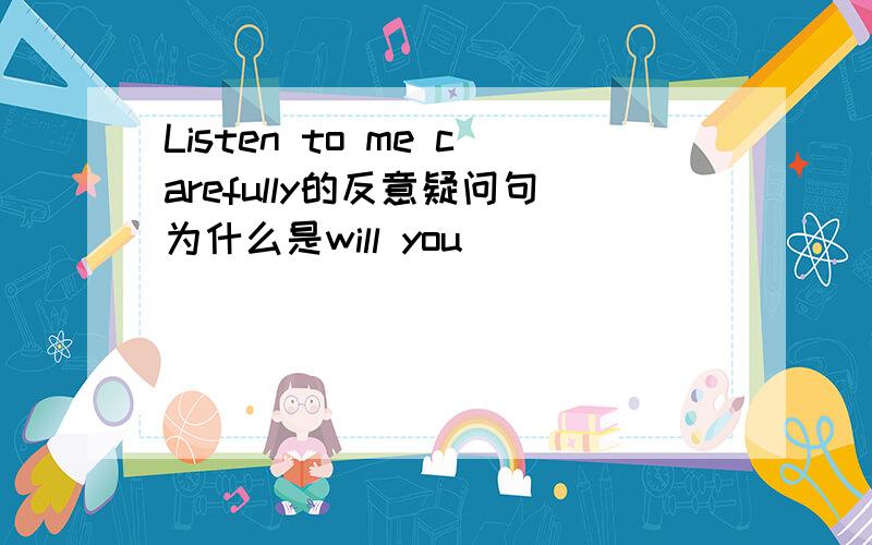 Listen to me carefully的反意疑问句为什么是will you