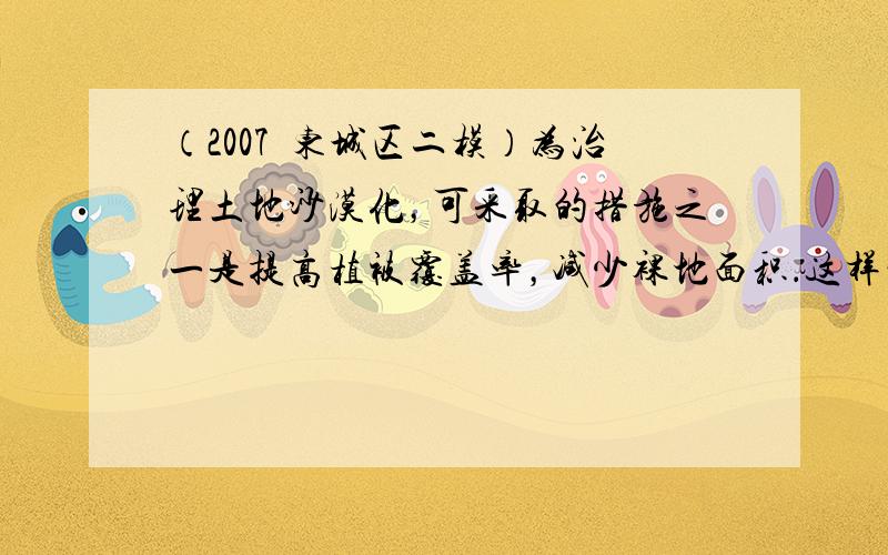 （2007•东城区二模）为治理土地沙漠化，可采取的措施之一是提高植被覆盖率，减少裸地面积．这样的做法可以使土壤中的水分蒸