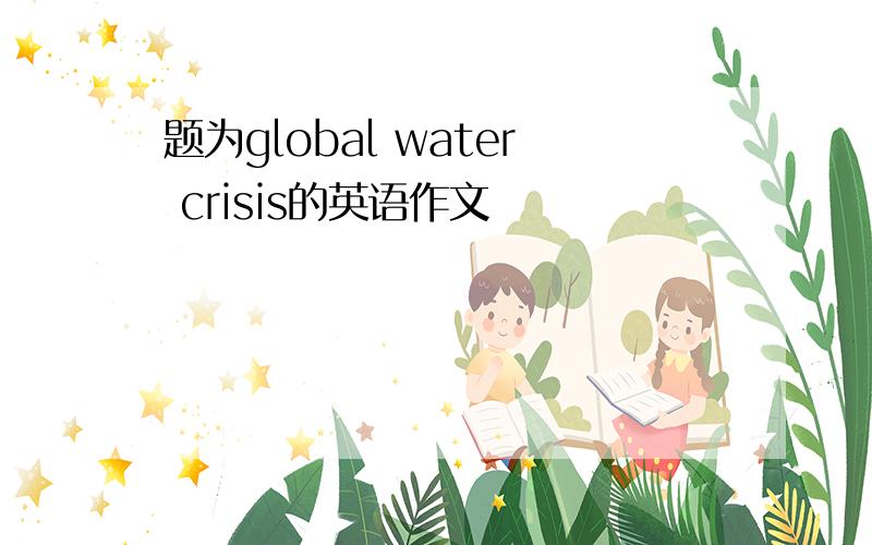 题为global water crisis的英语作文