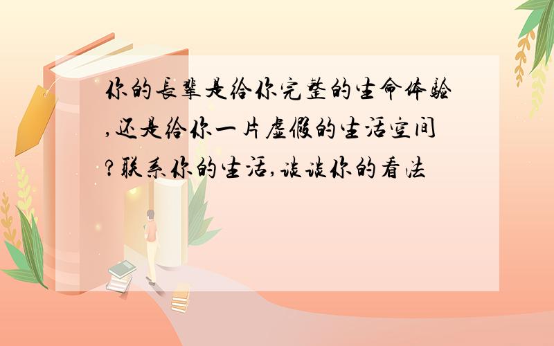 你的长辈是给你完整的生命体验,还是给你一片虚假的生活空间?联系你的生活,谈谈你的看法