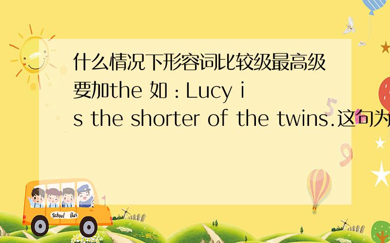 什么情况下形容词比较级最高级要加the 如：Lucy is the shorter of the twins.这句为什么