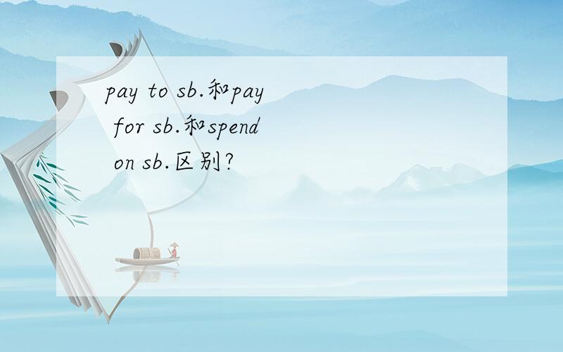 pay to sb.和pay for sb.和spend on sb.区别?