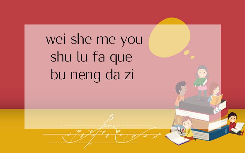 wei she me you shu lu fa que bu neng da zi