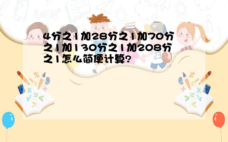 4分之1加28分之1加70分之1加130分之1加208分之1怎么简便计算?