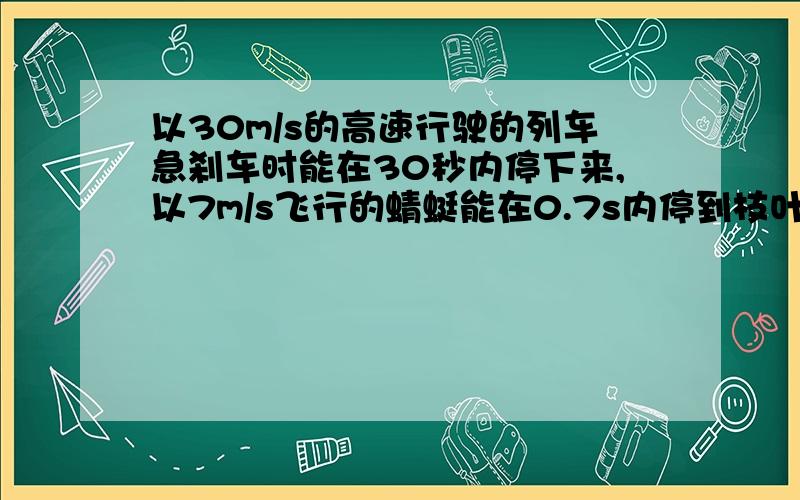 以30m/s的高速行驶的列车急刹车时能在30秒内停下来,以7m/s飞行的蜻蜓能在0.7s内停到枝叶上,比较列车与蜻蜓速度