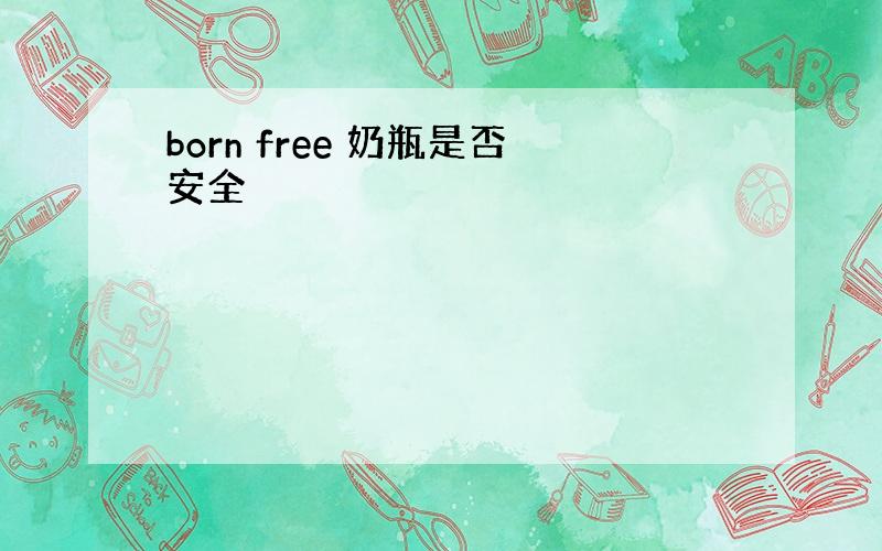 born free 奶瓶是否安全