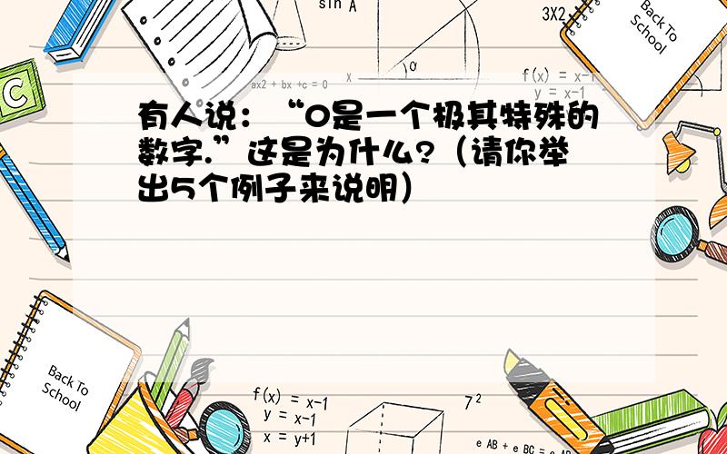 有人说：“0是一个极其特殊的数字.”这是为什么?（请你举出5个例子来说明）