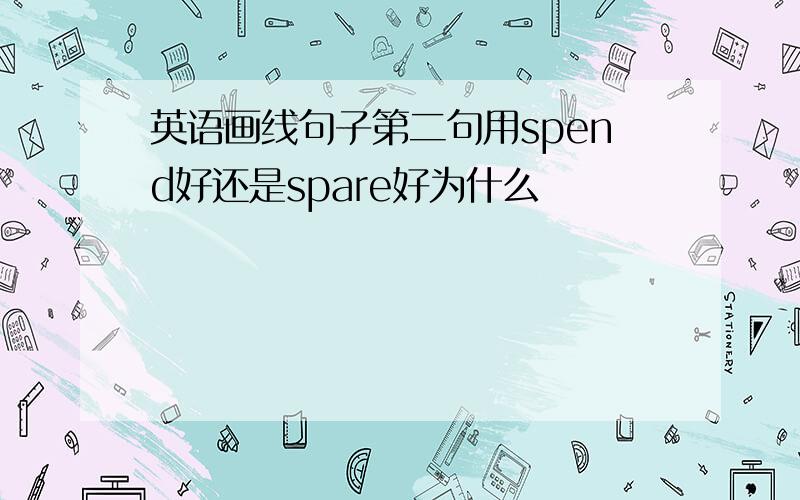 英语画线句子第二句用spend好还是spare好为什么