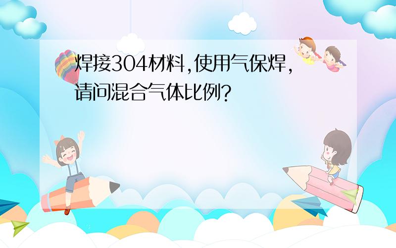 焊接304材料,使用气保焊,请问混合气体比例?