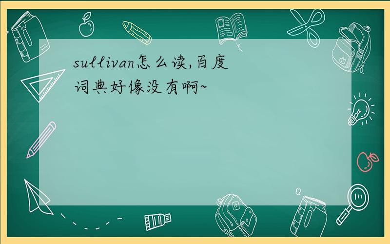 sullivan怎么读,百度词典好像没有啊~