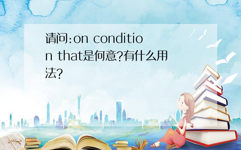 请问:on condition that是何意?有什么用法?